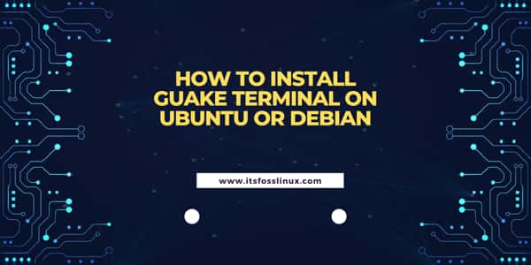 How to Install Guake Terminal on Ubuntu or Debian